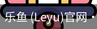 乐鱼(leyu)官网